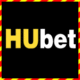 HUbet – Thương hiệu cá độ uy tín hàng đầu tại Châu Á Copy